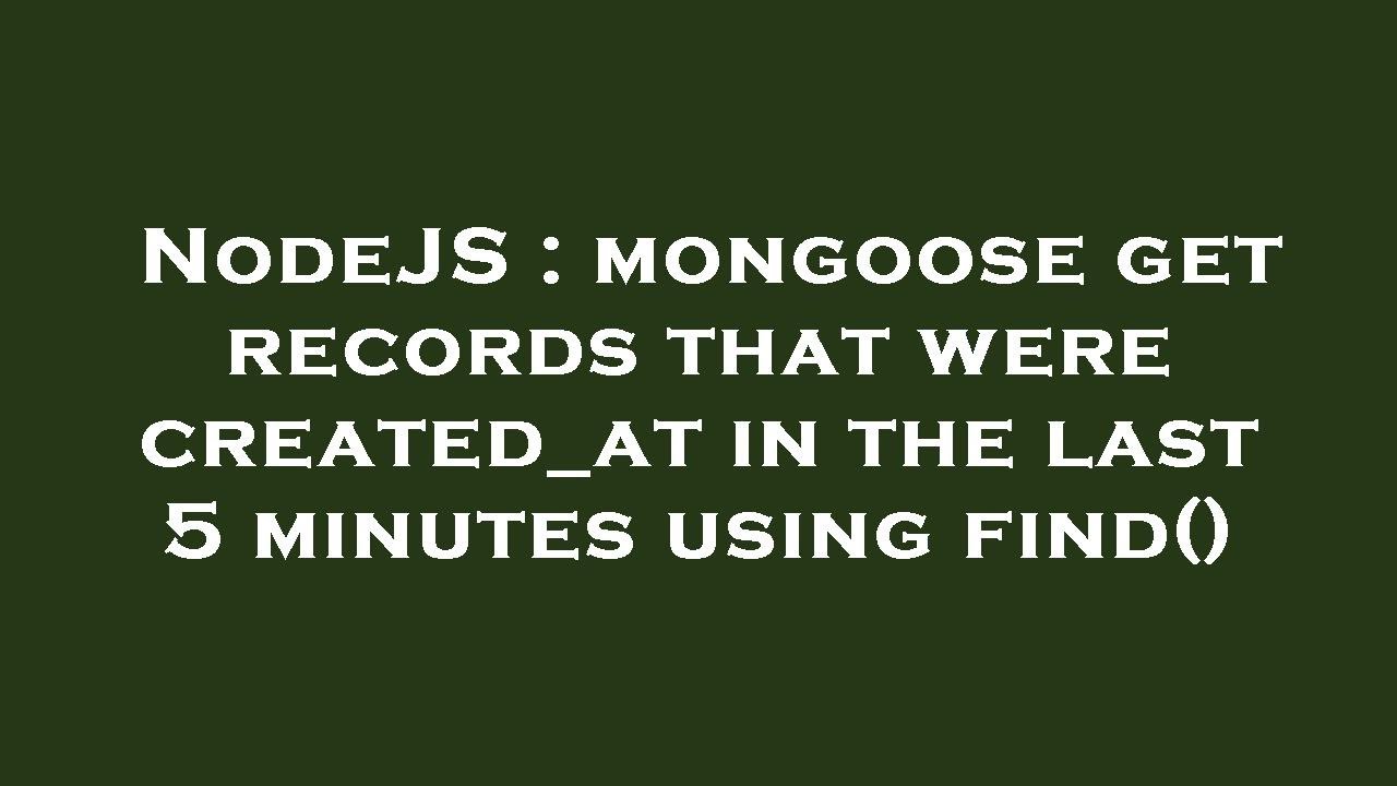 NodeJS : mongoose get records that were created_at in the last 5 minutes using find()