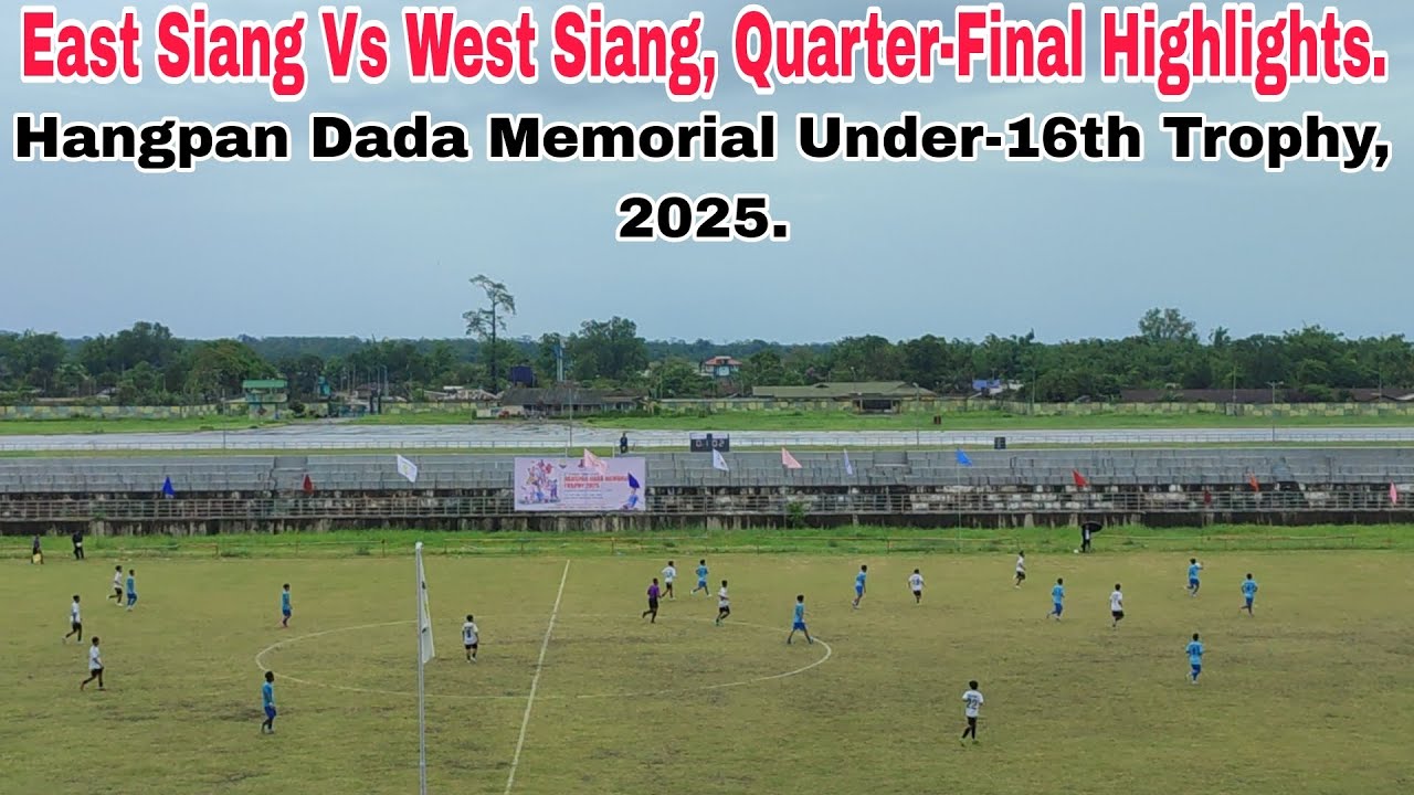 East Siang Vs West Siang, Quarter-final Highlights|Hangpan Dada Memorial Under-16 Trophy, 2025.