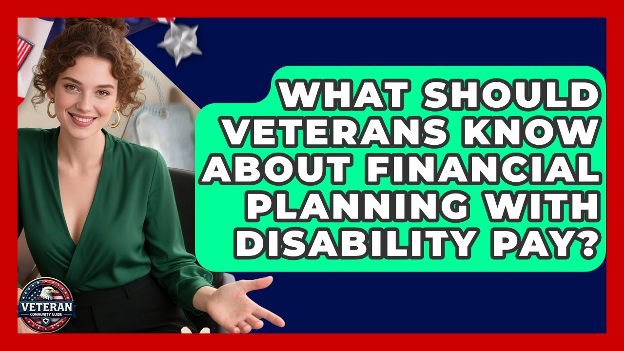 What Should Veterans Know About Financial Planning With Disability Pay? - Veteran Community Guide