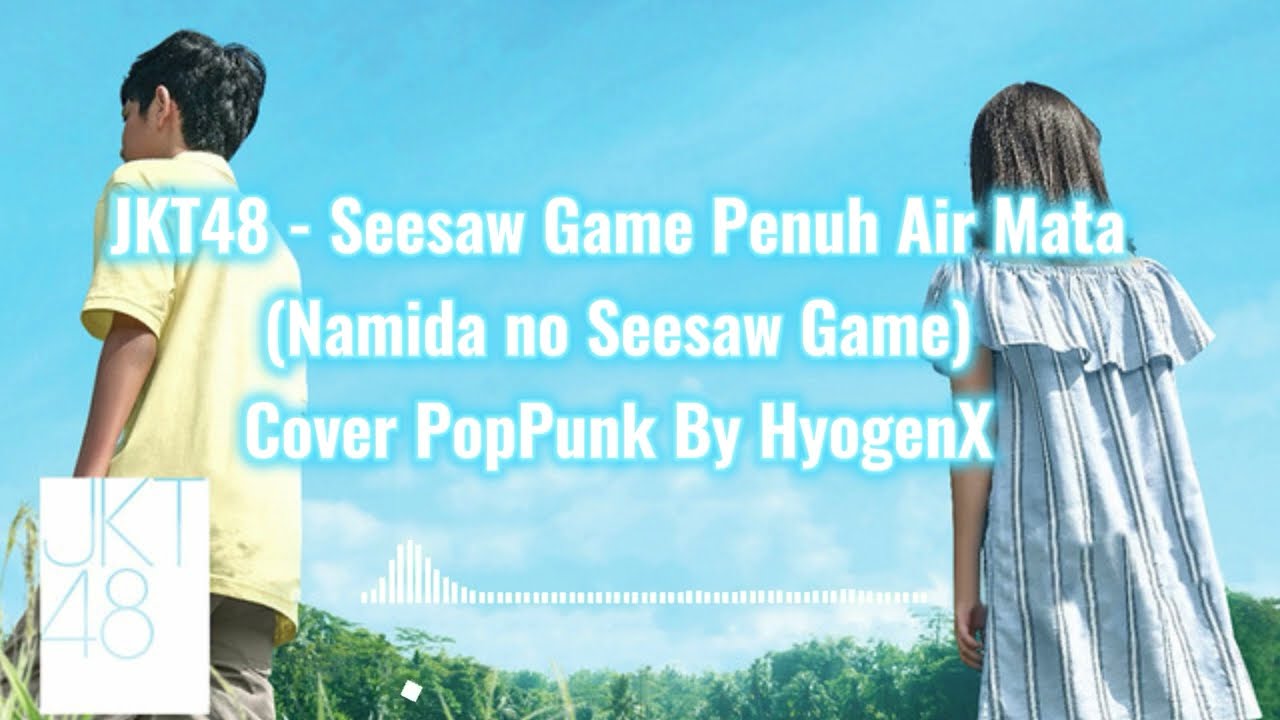 JKT48 - Seesaw Game Penuh Air Mata (Namida no Seesaw Game) Cover PopPunk By HyogenX