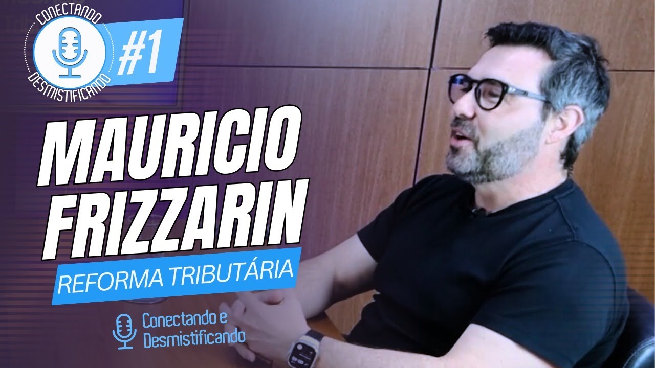 REFORMA TRIBUTÁRIA - Podcast Conectando e Desmistificando - Mauricio Frizzarin | EP #1