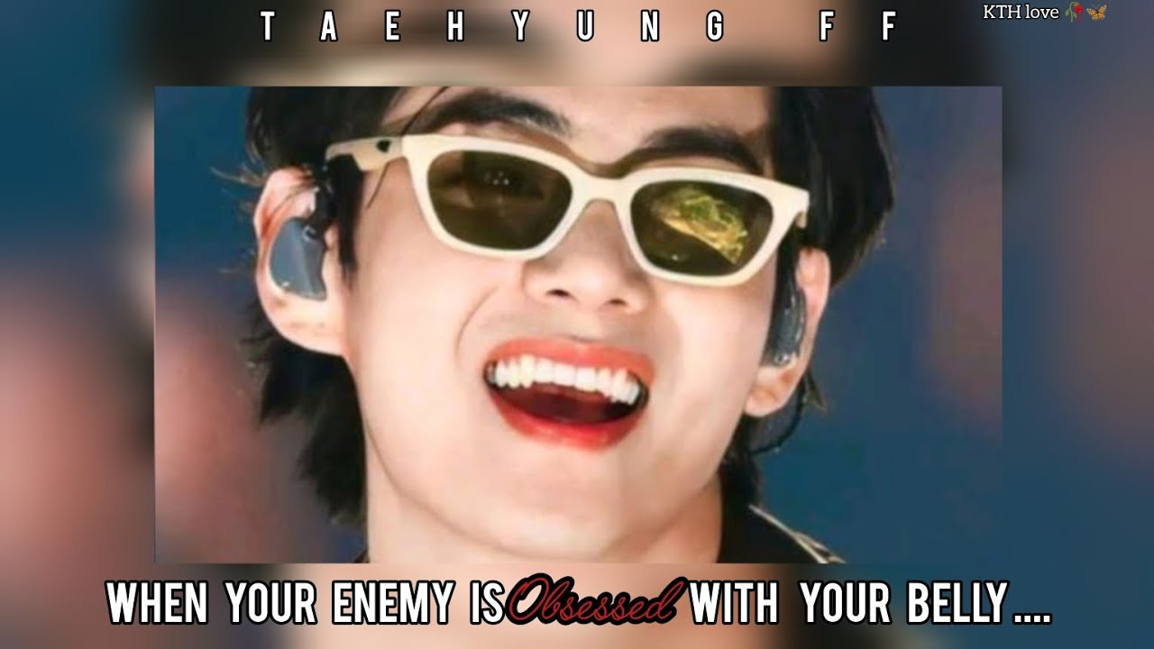 When your enemy is obsessed with your belly || Taehyung ff || KTH love 🥀🦋