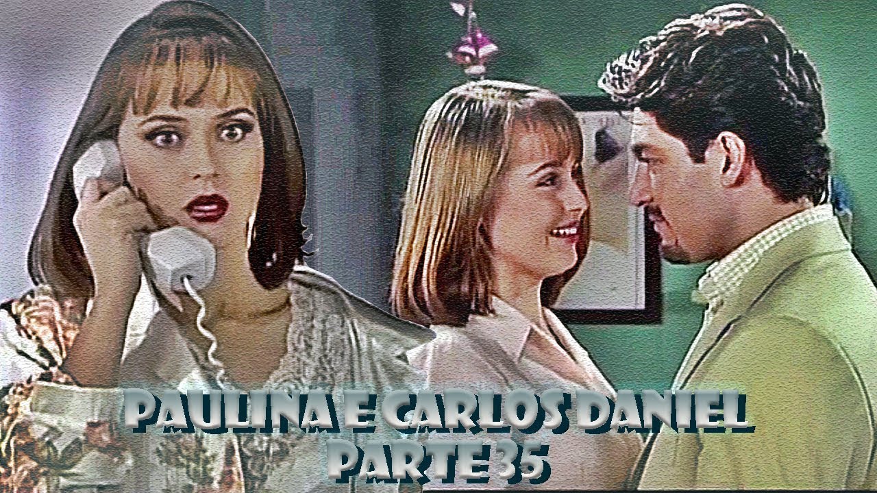 A História de Paulina e Carlos Daniel - PARTE 35