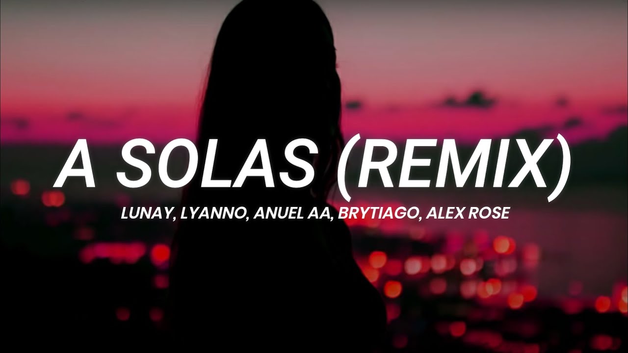 Lunay, Lyanno, Anuel AA, Brytiago, Alex Rose - A Solas (Remix) || LETRA