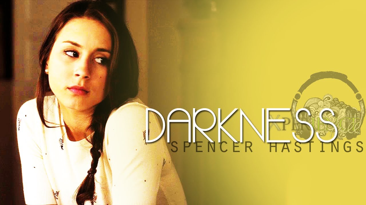 darkness | spencer hastings