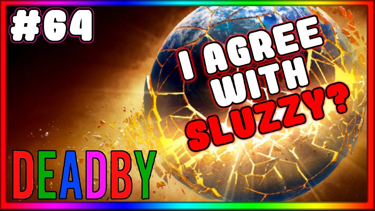 I AGREE with Sluzzy? - DEADBY #64