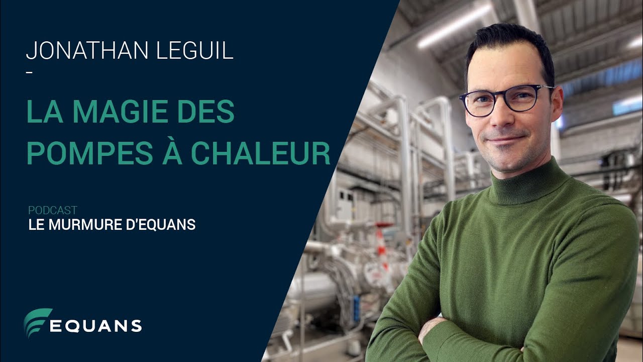Jonathan Leguil : La magie des pompes à chaleur | Le Murmure d'Equans | Equans France
