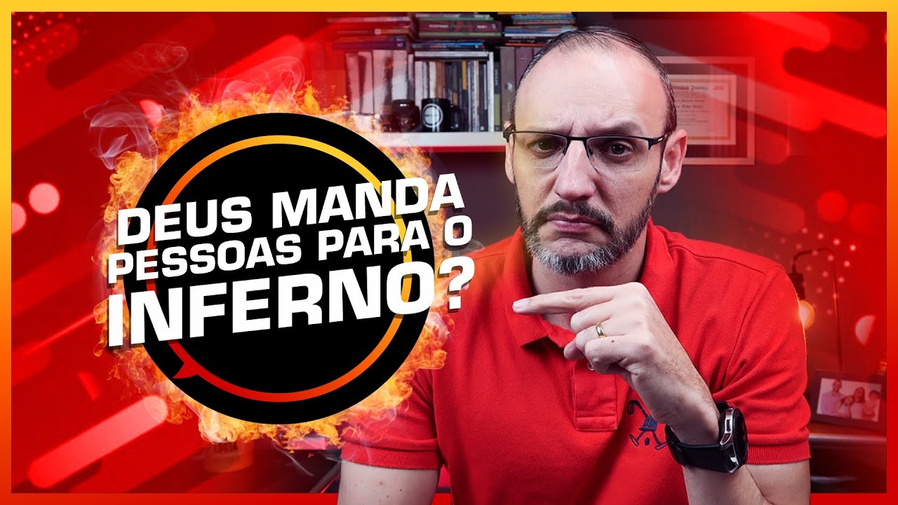 COMO UM DEUS BOM MANDA PESSOAS PARA O INFERNO?