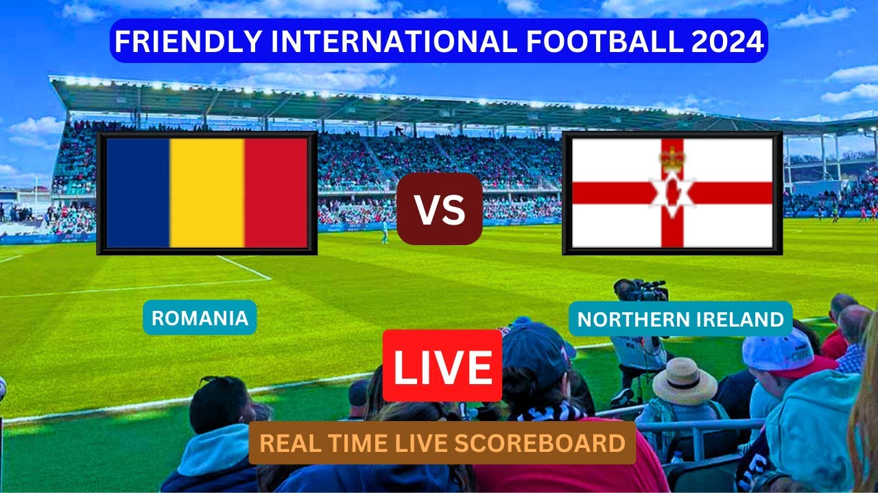 Romania Vs Northern Ireland LIVE Score UPDATE Today Friendly International Soccer Match Mar 22 2024