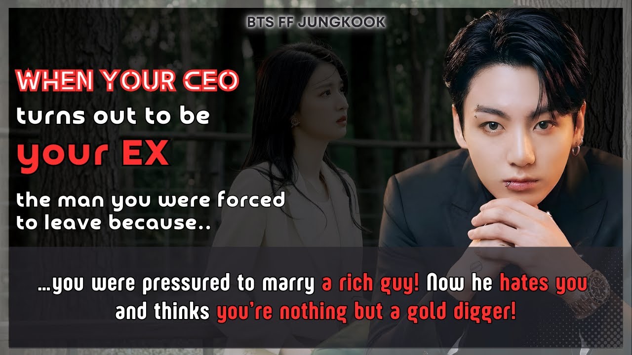BTS FF Ur CEO turns out to be Ur ex he hates U thinks U’re a gold digger! Jungkook FF