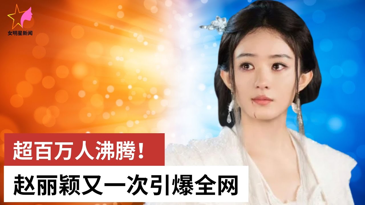 超百万人沸腾！赵丽颖又一次引爆全网 - 女明星新闻
