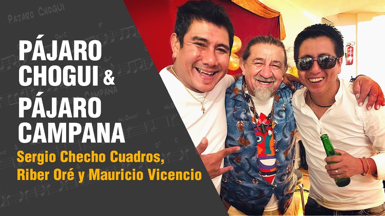 Checho Cuadros, Riber Ore y Mauricio Vicencio - Pajaro Chogui y Pajaro Campana