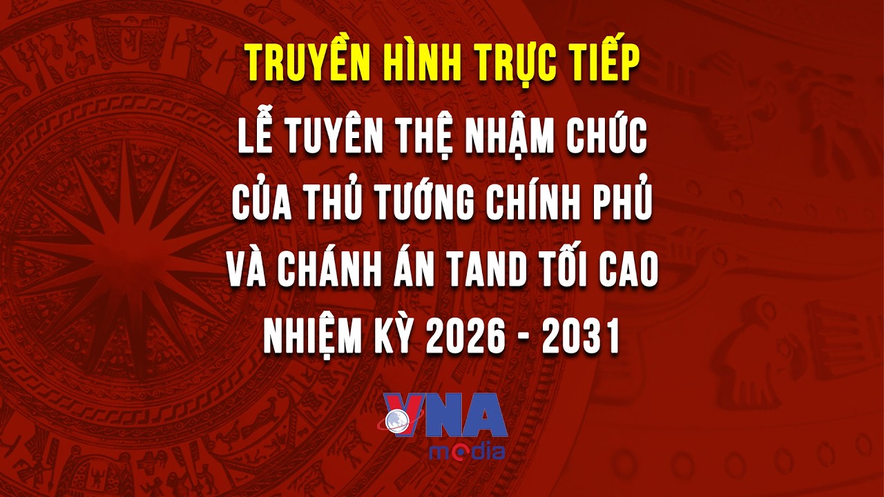 🔴TRỰC TIẾP: Lễ tuy&ecirc;n thệ nhậm chức của Thủ tướng Ch&iacute;nh phủ, Ch&aacute;nh &aacute;n T&ograve;a &aacute;n nh&acirc;n d&acirc;n Tối cao
