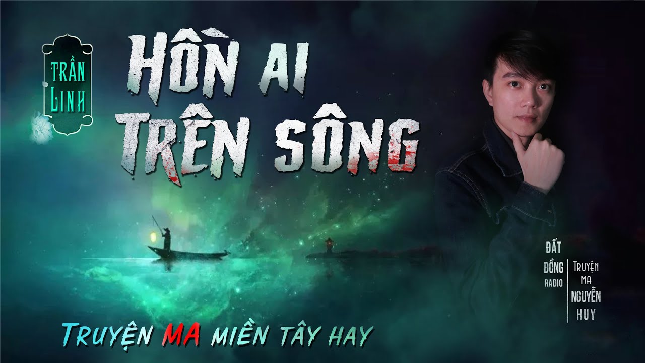 Hồn Ai Trên Sông | Truyện ma miền tây sông nước hay Nguyễn Huy kể