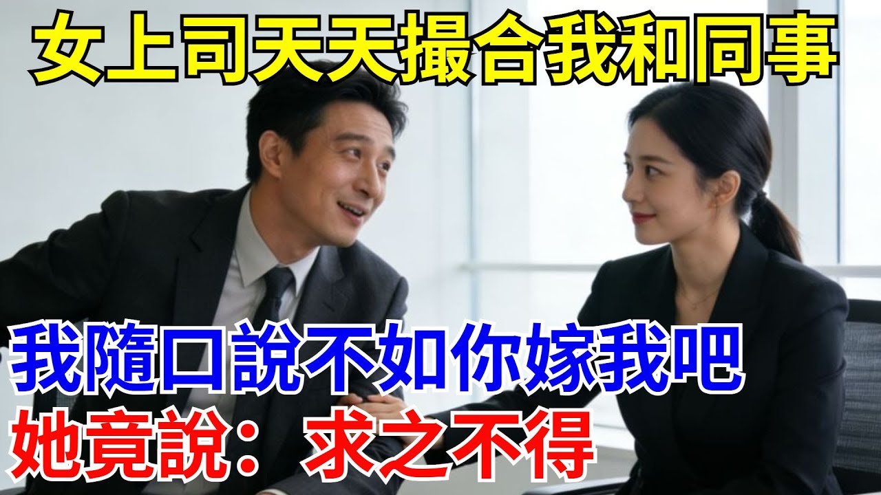 女上司天天撮合我和同事，我隨口說不如你嫁我吧，她竟說：求之不得。