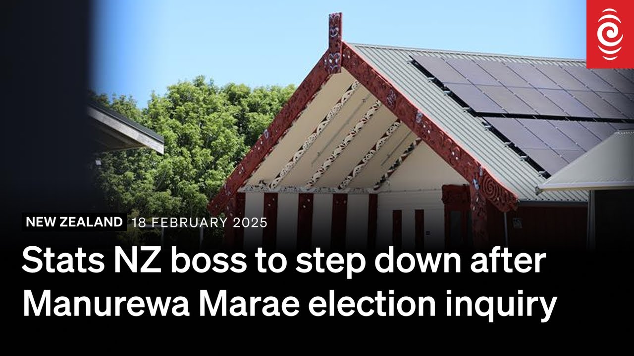 Stats NZ boss to step down after Manurewa Marae election inquiry | 18 February 2025 | RNZ