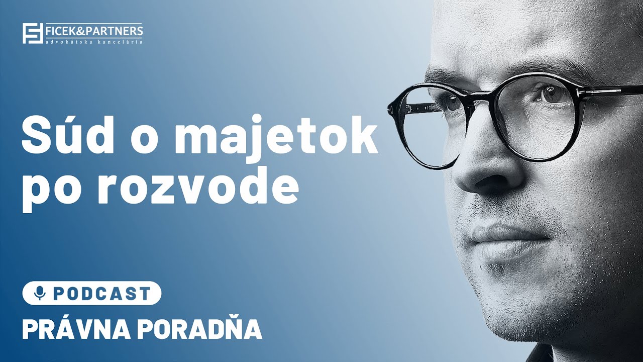Súdime sa o majetok po rozvode | JUDr. Milan Ficek - Právna poradňa Ficek & Partners #05