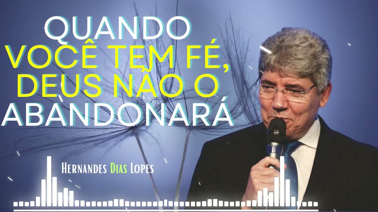 Quando você tem fé, Deus não te abandona. - Hernandes Dias Lopes