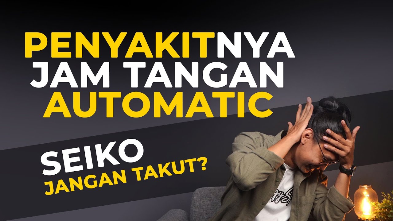 PENYAKIT JAM TANGAN AUTOMATIC ! SEIKO JANGAN KHAWATIR?