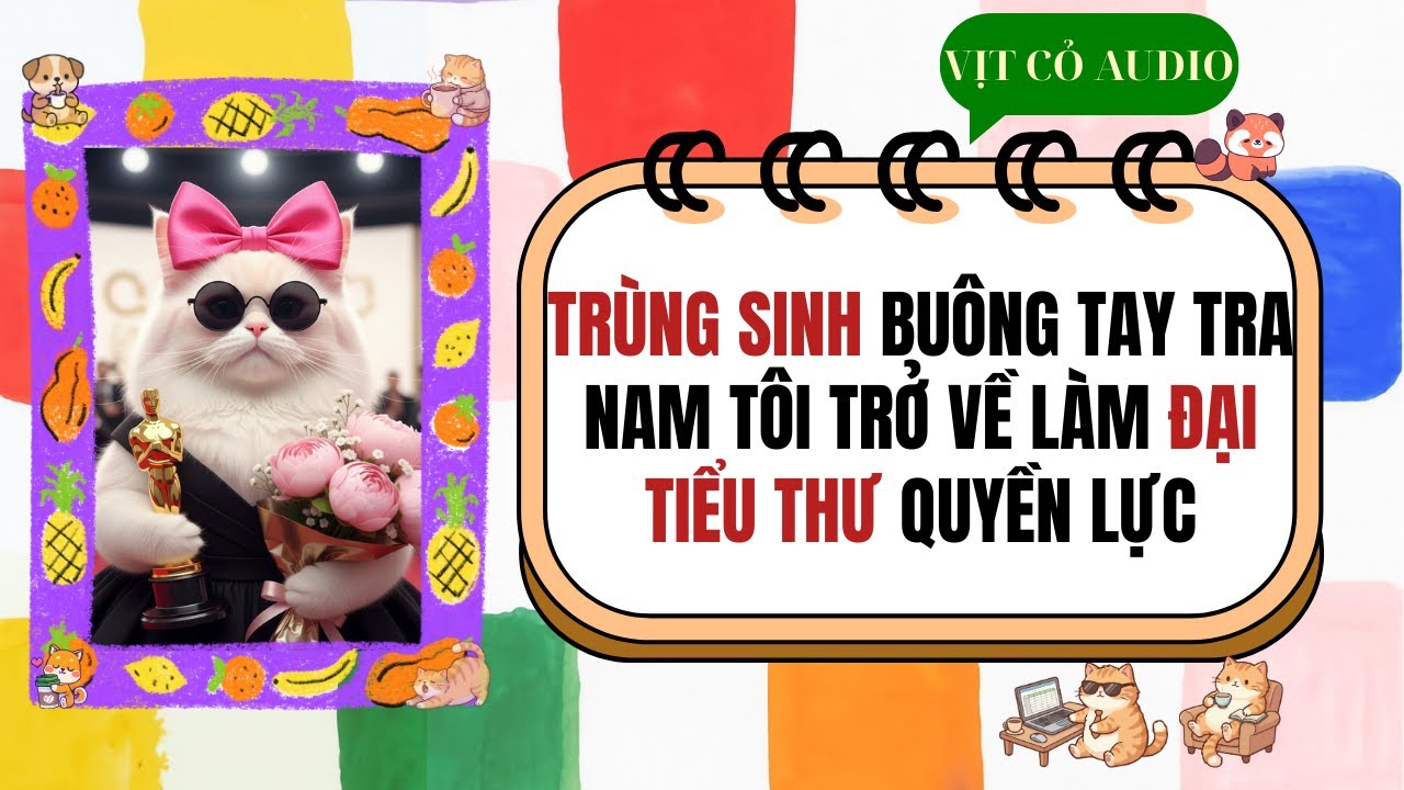 [Truyện Audio] | TRÙNG SINH BUÔNG TAY TRA NAM TÔI TRỞ VỀ LÀM ĐẠI TIỂU THƯ QUYỀN LỰC | Vịt Cỏ Audio