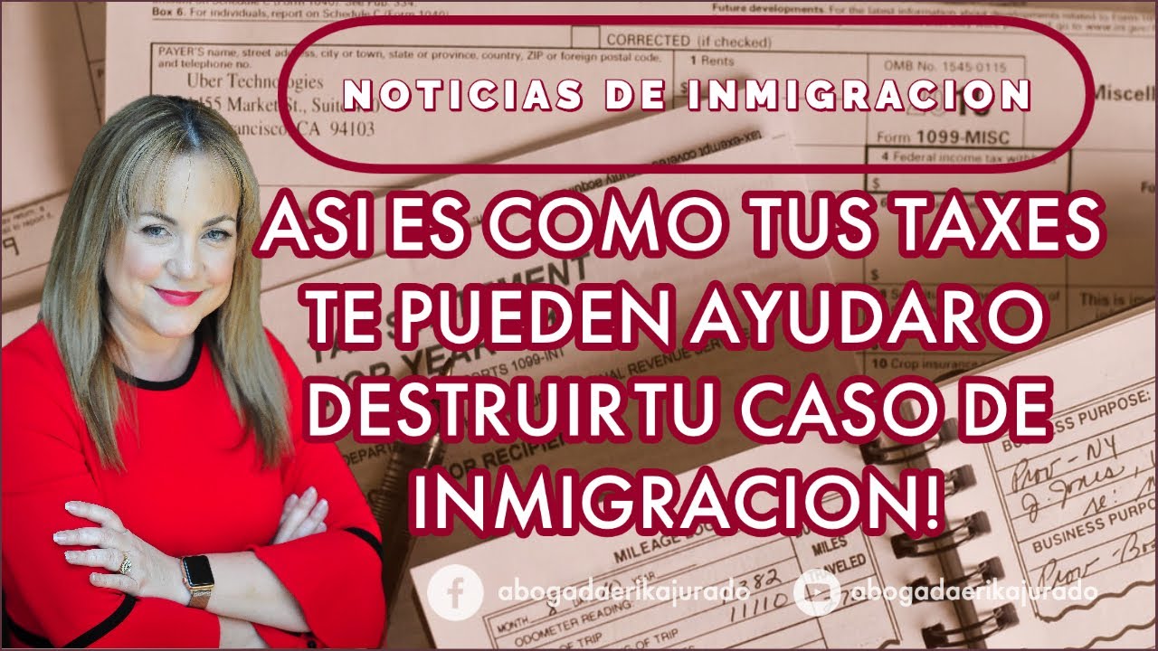 ¡ASI ES COMO TUS TAXES TE PUEDEN AYUDAR O DESTRUIR TU CASO DE INMIGRACION! -Abogada de inmigración