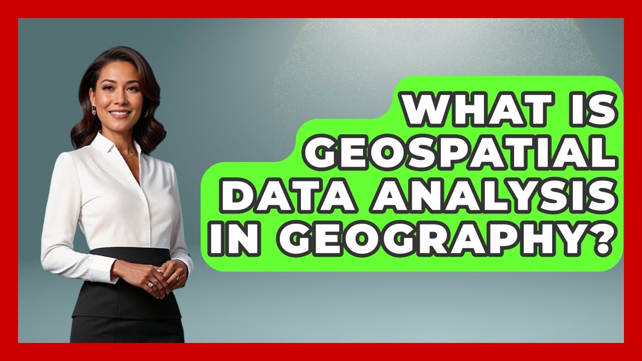 What Is Geospatial Data Analysis In Geography? - The Student Atlas