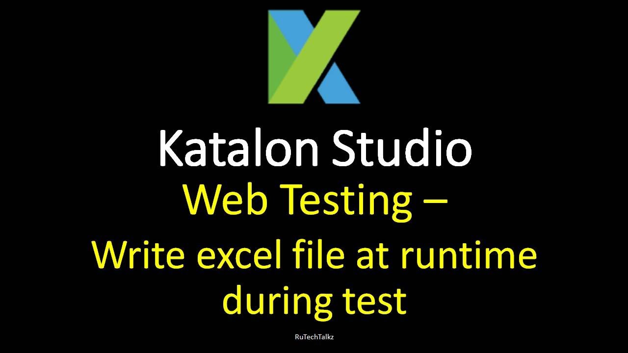 Katalon Studio - Web Testing - Write excel file at runtime during test - Part 2