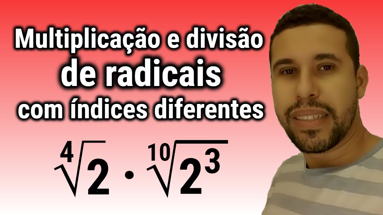 Multiplicação e divisão de radicais com índices diferentes