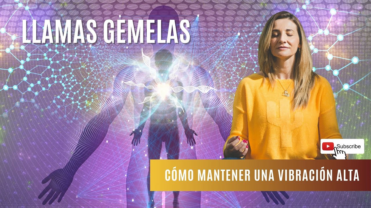 Cómo Mantener tu Vibración Alta. Llamas Gemelas