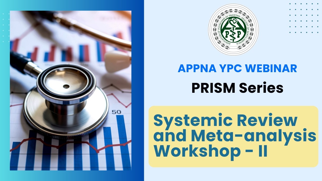 PRISM Series - Systemic Review and Meta-analysis Workshop - II - APPNA YPC