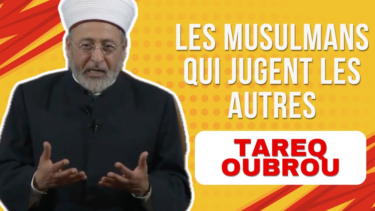 Les musulmans qui jugent les autres - TAREQ OUBROU 