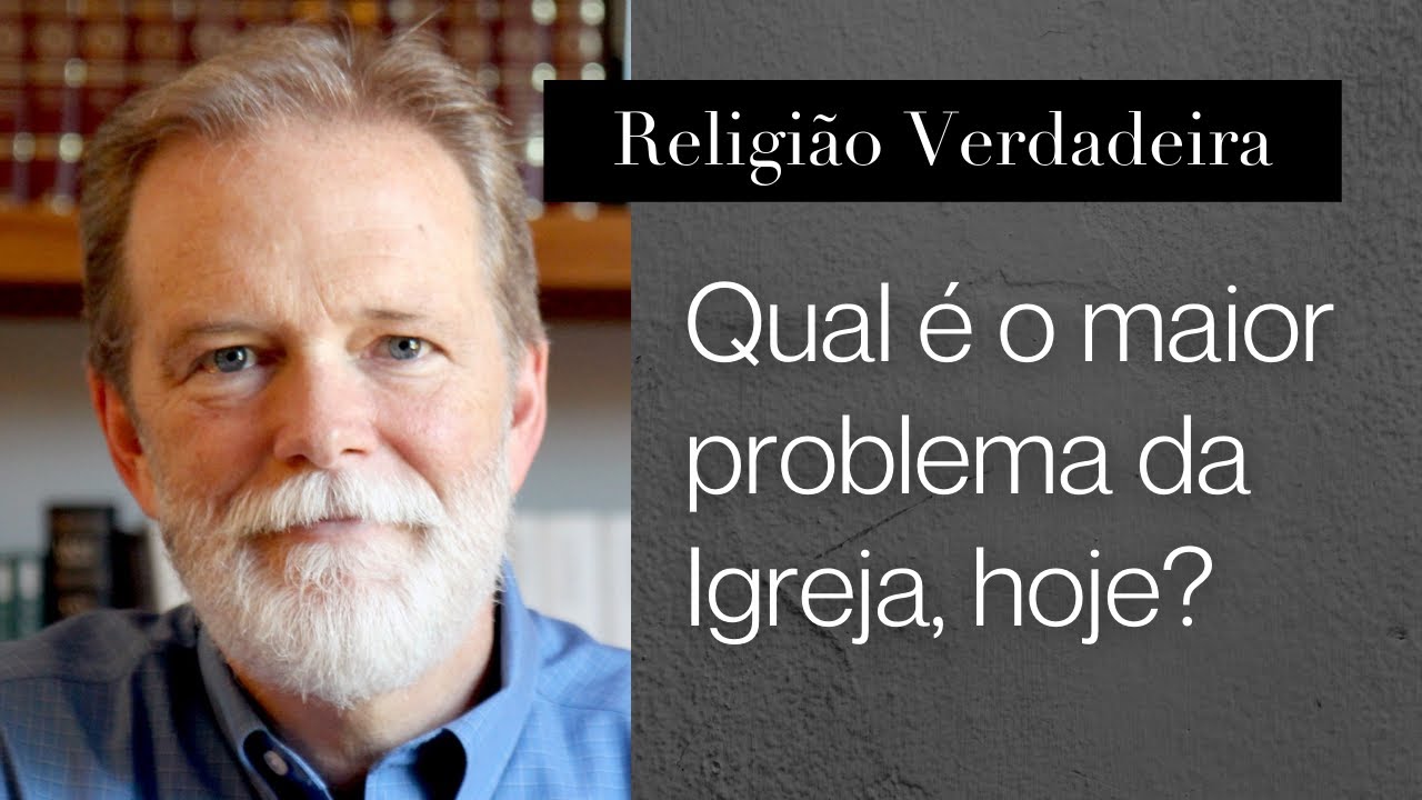 Qual é o maior problema da Igreja, hoje?