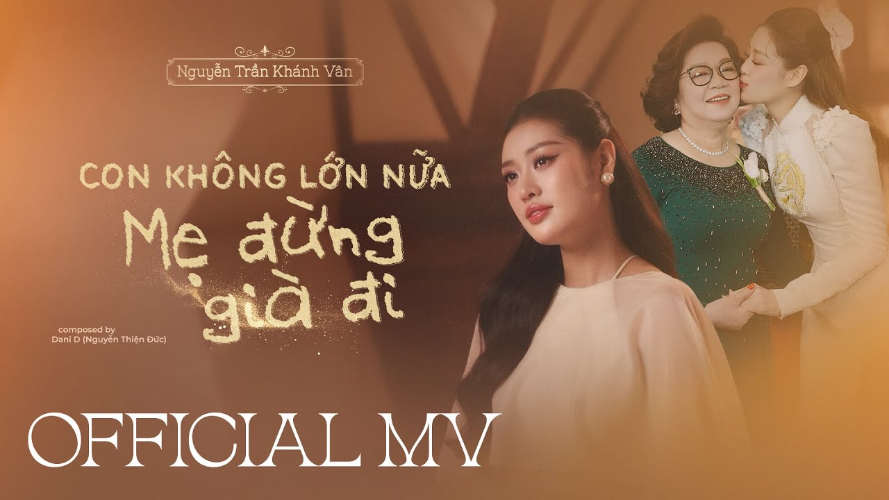 Nguyễn Trần Kh&aacute;nh V&acirc;n (ft. Dani D) I Con kh&ocirc;ng lớn nữa, Mẹ đừng gi&agrave; đi (OFFICIAL MV)