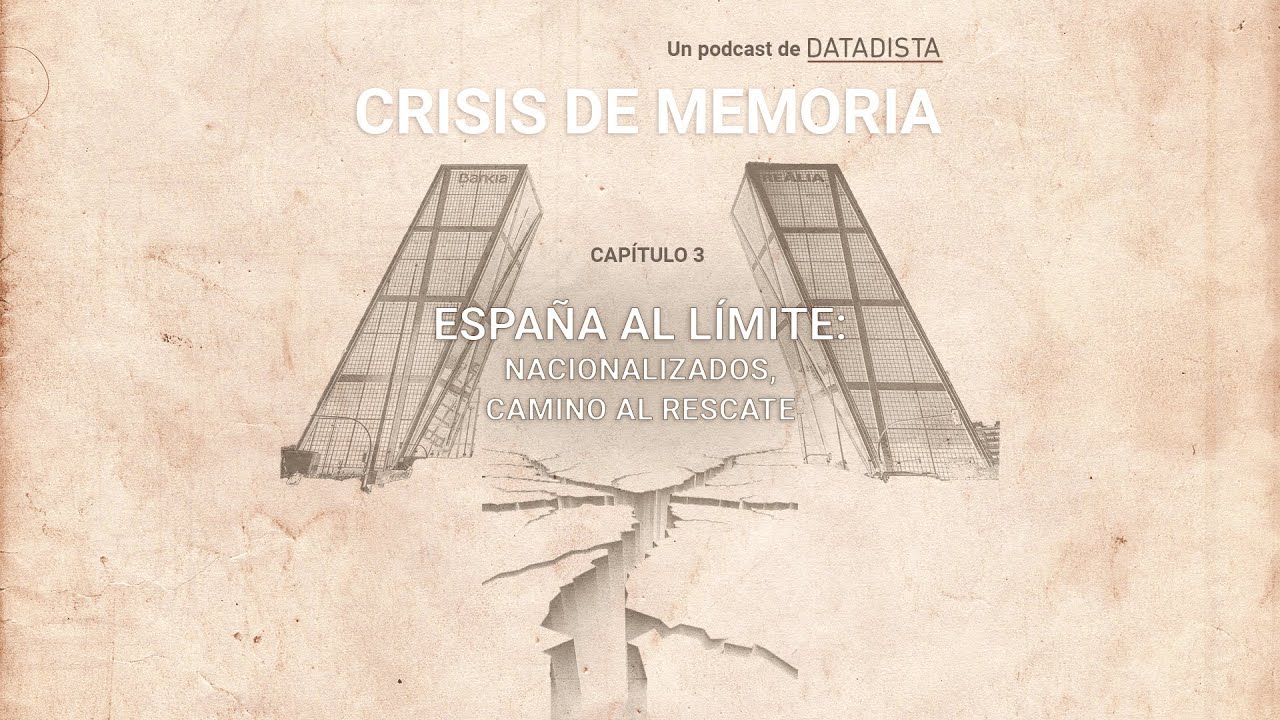 🎙CRISIS DE MEMORIA Capítulo 3. España al límite (II): nacionalizados, camino al rescate