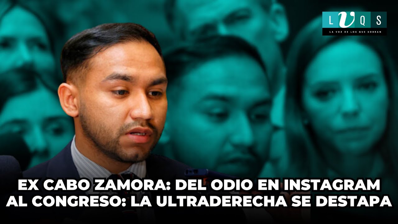Ex cabo Zamora: del odio en Instagram al Congreso: La ultraderecha se destapa