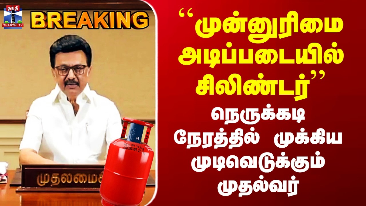 LPG | ``முன்னுரிமை அடிப்படையில் சிலிண்டர்’’ - நெருக்கடி நேரத்தில் முக்கிய முடிவெடுக்கும் முதல்வர்