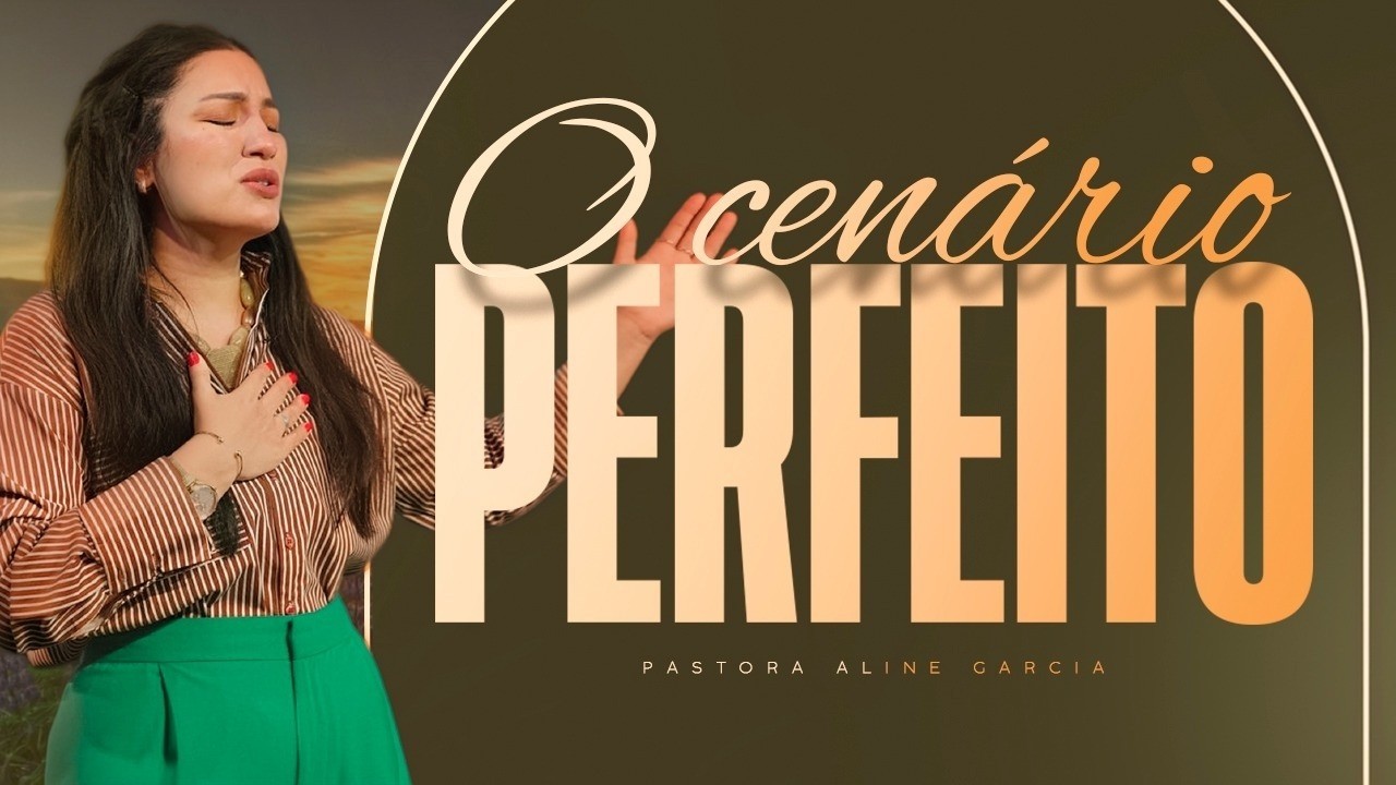 O CENÁRIO PERFEITO CHEGARÁ EM SUA VIDA - PASTORA ALINE GARCIAx
