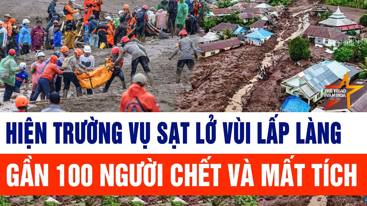 Thời sự hôm nay 25/1: Hiện trường vụ sạt lở xóa sổ cả ngôi làng, gần 100 người chết và mất tích
