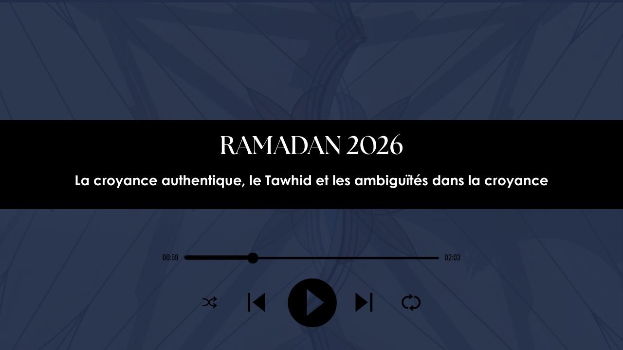 Conférence Ramadan 2026 La croyance authentique, le tawhid, les ambiguïtés dans la croyance 18/02/26