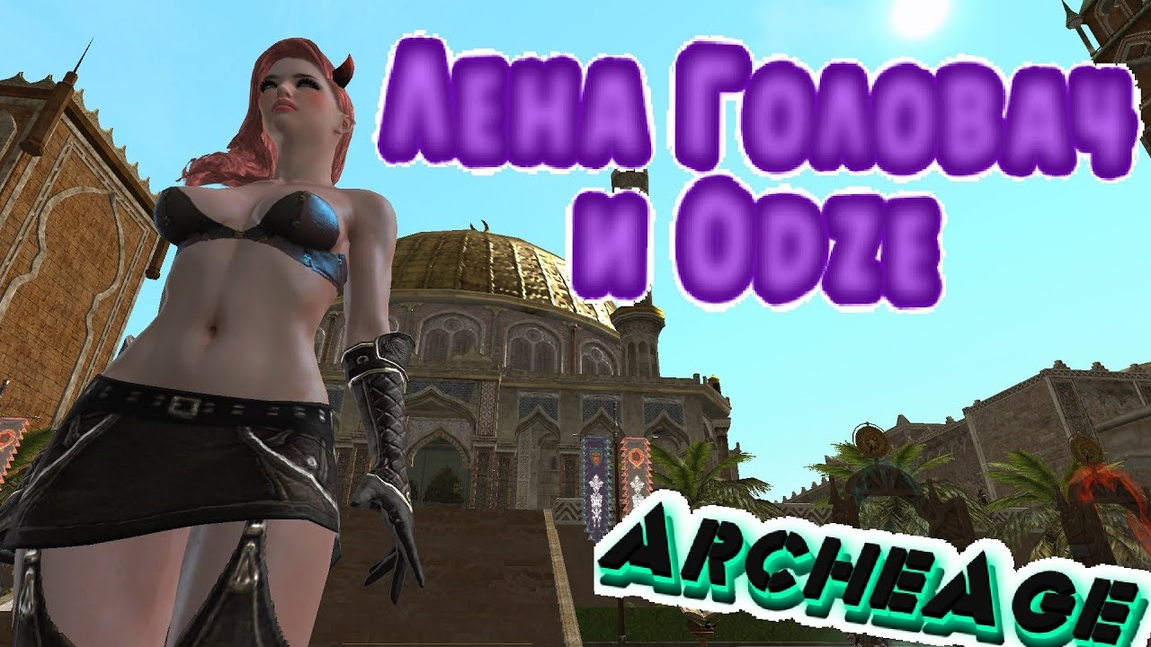 ArcheAge ODZE ТОП ГС РУ ОФФ И ЛЕНА ГОЛОВАЧ ФАНОВЫЙ ГАЙД