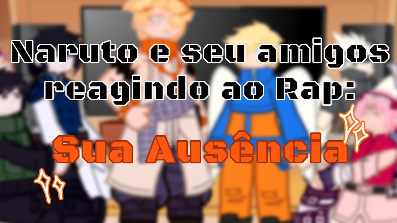 Naruto and his friends reacting to the rap: Sua Ausência!! // UAs próprias!