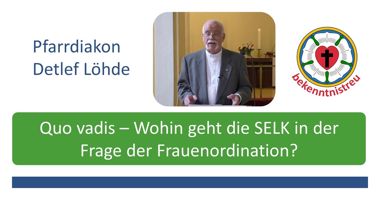 Quo vadis – Wohin geht die SELK in der Frage der Frauenordination? | Pfarrdiakon Detlef Löhde