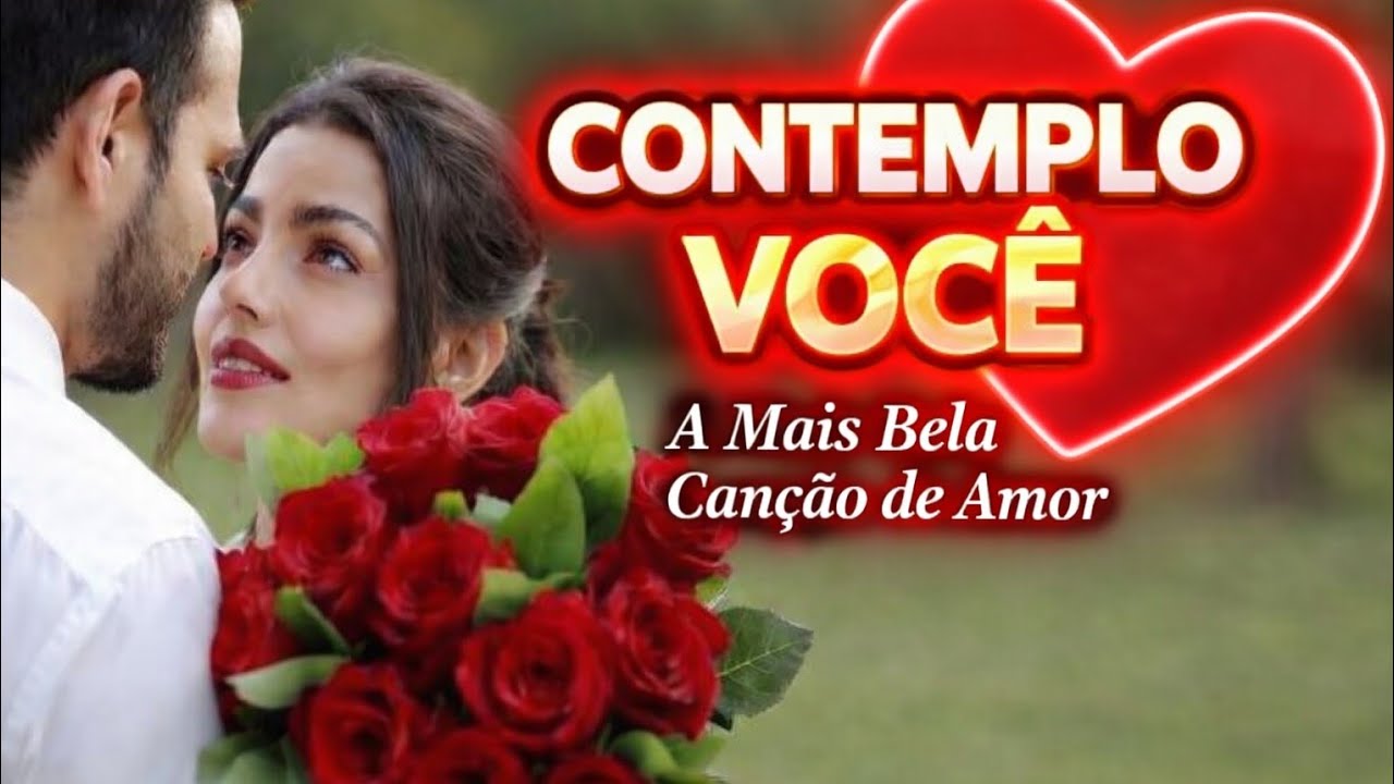 CONTEMPLO VOCÊ - A Mais Bela Canção de Amor | Música Romântica Que Vai Tocar Seu Coração ❤️