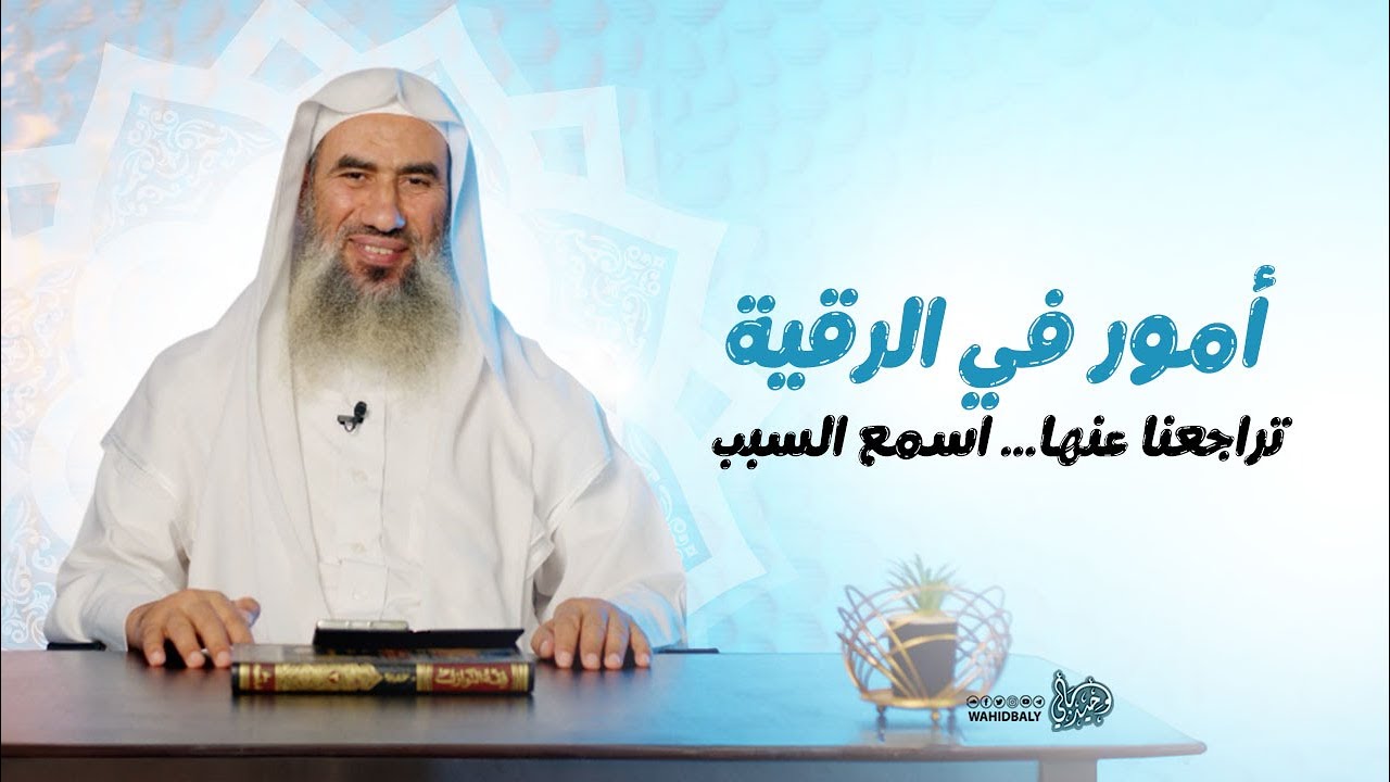 أمور في الرقية تراجعنا عنها… اسمع السبب