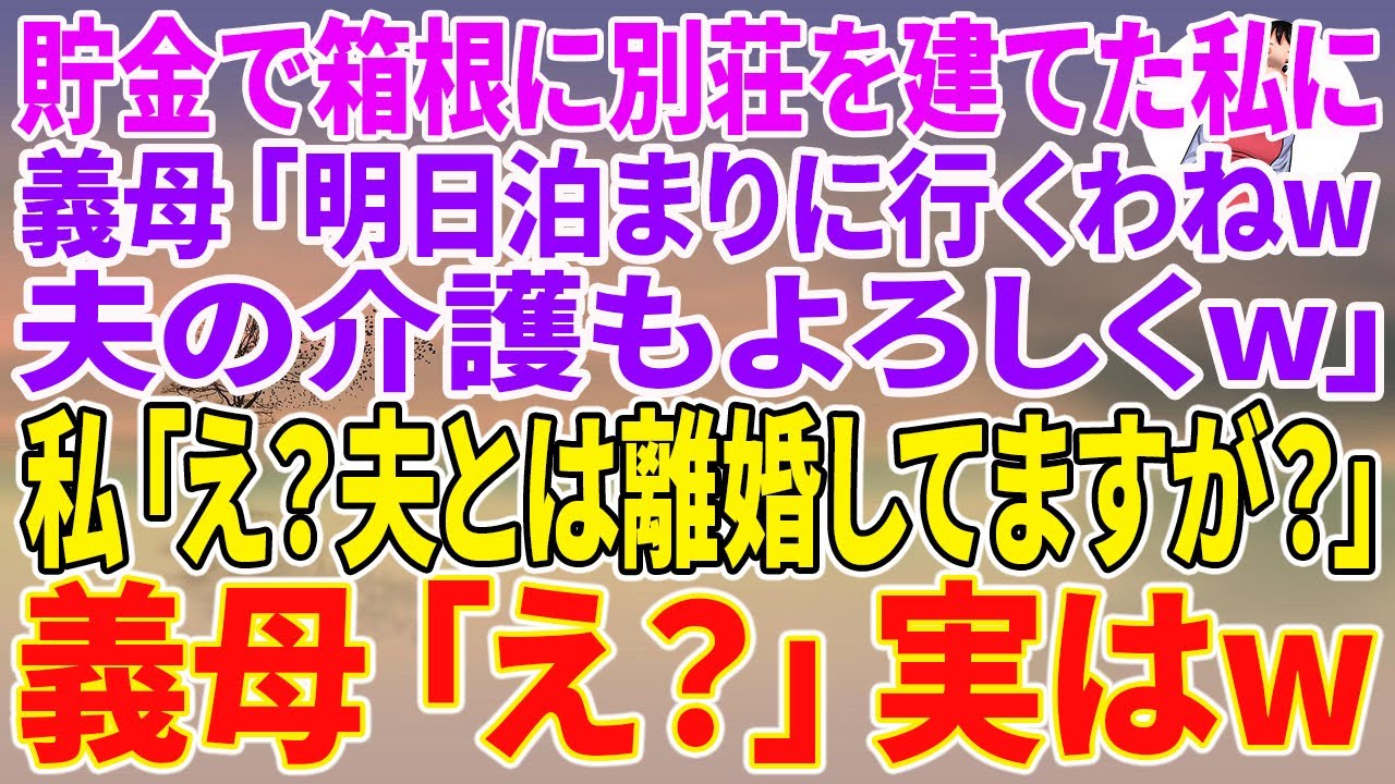 【スカッとする話】貯金で箱根に別荘を建てた私に義母「明日泊まりに行くわねw夫の介護もよろしくw」私「え？夫とは離婚してますが？」義母「え？」実はw【朗読】【スカッと】