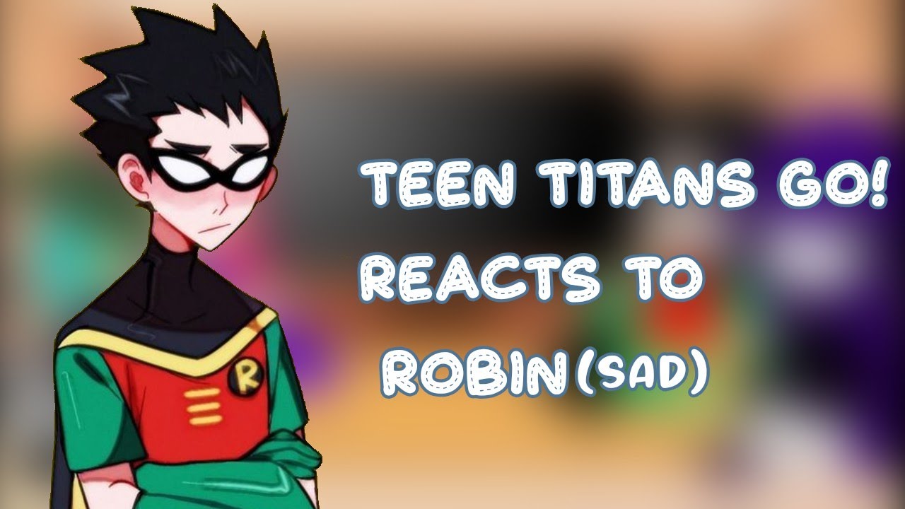 𓊈Teen titans go!𓊉reacts to robin (sad) || Gacha club ||