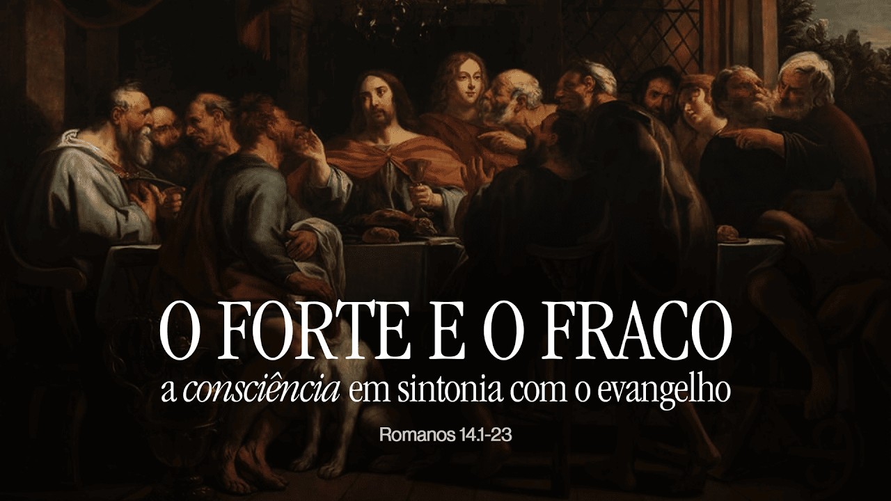 O FORTE E O FRACO A CONSCIÊNCIA EM SINTONIA COM O EVANGELHO - Exposição em Romanos 14: 1-23