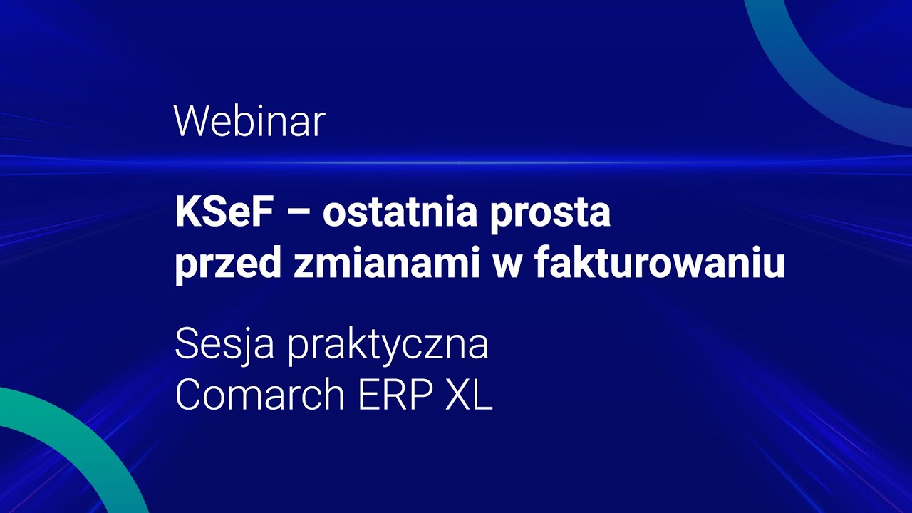 KSeF &ndash; ostatnia prosta przed zmianami w fakturowaniu. Comarch ERP XL