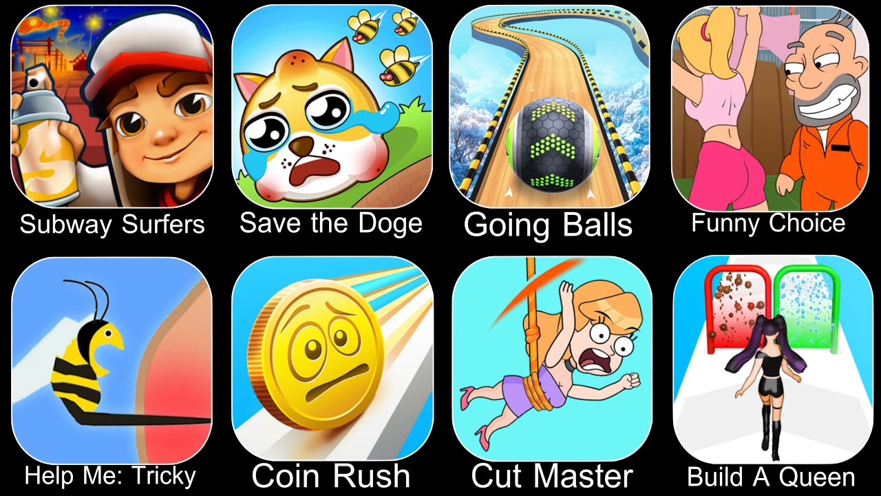 Subway Surfers,Save The Doge,Going Balls,Funny Choice,Help Me Tricky Puzzle,Coin Rush,Cut Master