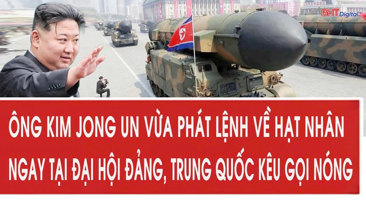 Ông Kim Jong Un vừa phát lệnh về hạt nhân ngay tại Đại hội Đảng, Trung Quốc kêu gọi nóng